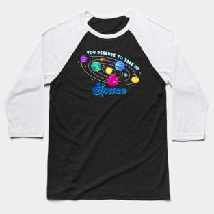 You deserve to take up space Baseball T-Shirt